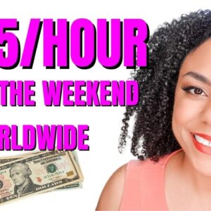 Make $25 Per Hour On The Weekend- Worldwide And Flexible!